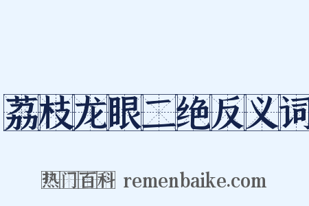 荔枝龙眼二绝反义词是什么意思的图片